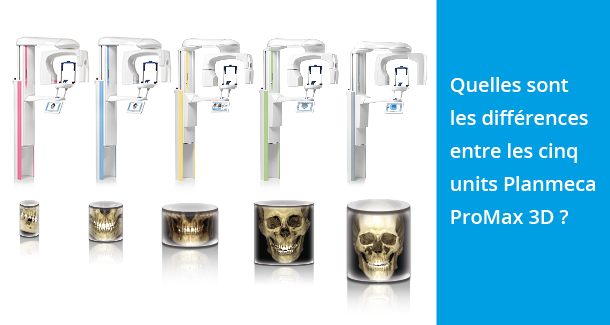 Quelles sont les differénces entre les cinq units Planmeca ProMax 3D